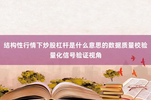 结构性行情下炒股杠杆是什么意思的数据质量校验量化信号验证视角
