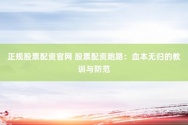 正规股票配资官网 股票配资跑路：血本无归的教训与防范